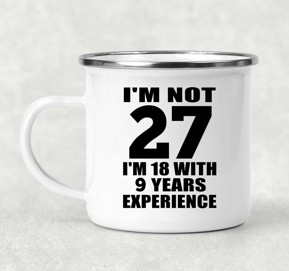 27th Birthday I'm Not 27 I'm 18 With 9 Years Experience - 12oz Camping Mug