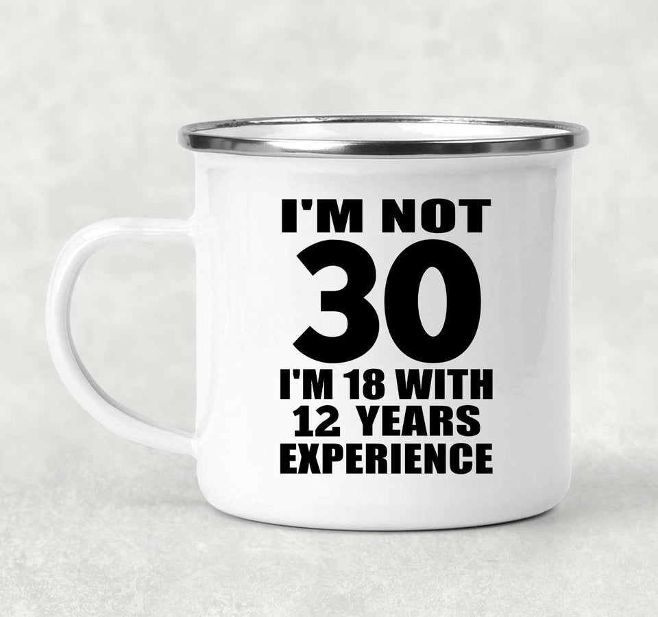 30th Birthday I'm Not 30 I'm 18 With 12 Years Experience - 12oz Camping Mug