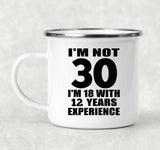 30th Birthday I'm Not 30 I'm 18 With 12 Years Experience - 12oz Camping Mug