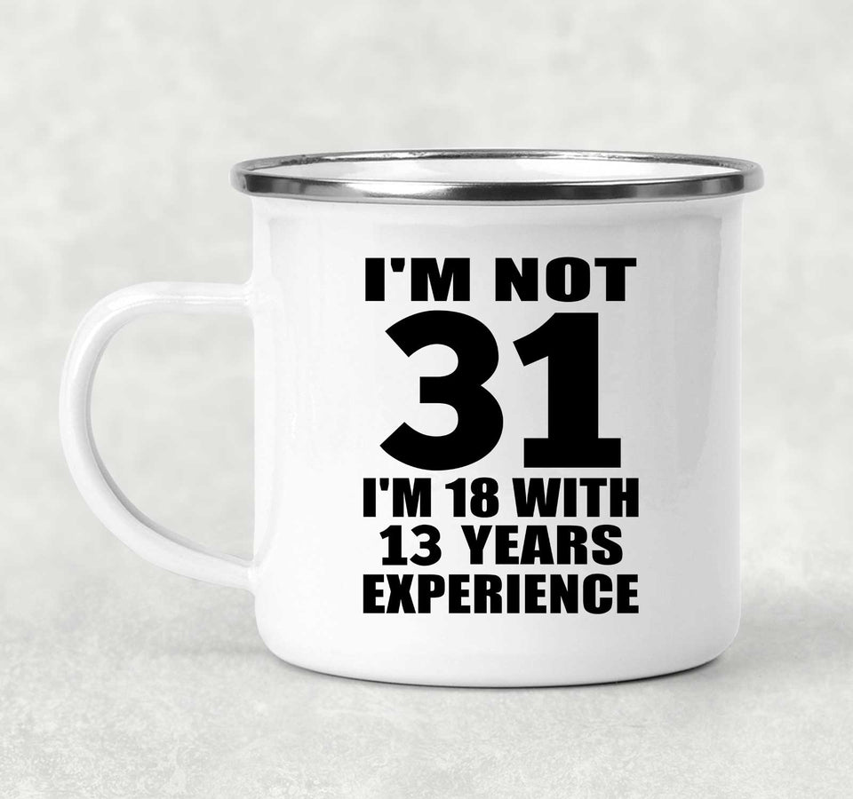 31st Birthday I'm Not 31 I'm 18 With 13 Years Experience - 12oz Camping Mug