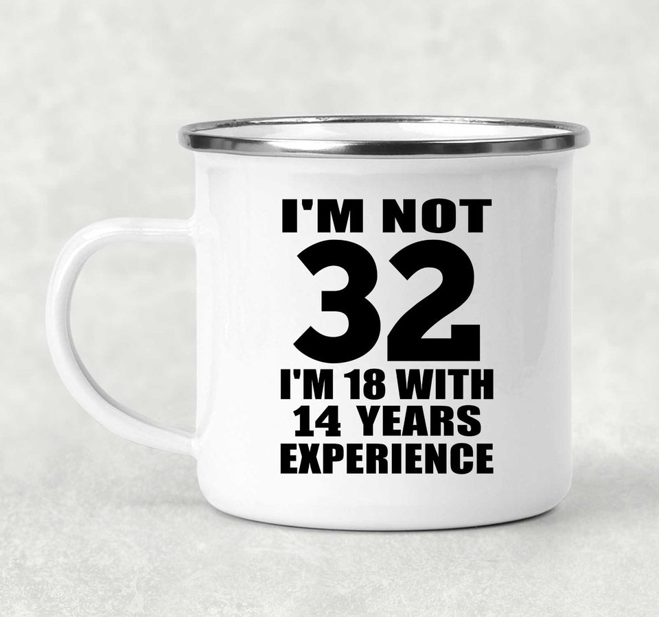 32nd Birthday I'm Not 32 I'm 18 With 14 Years Experience - 12oz Camping Mug