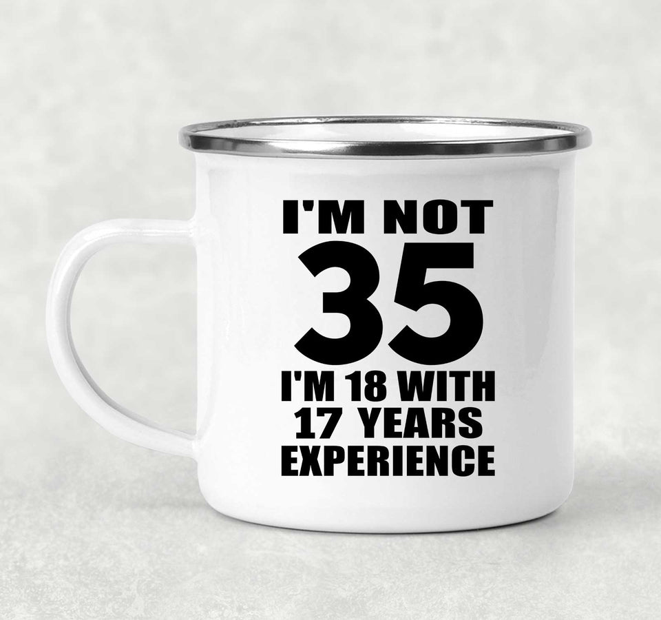 35th Birthday I'm Not 35 I'm 18 With 17 Years Experience - 12oz Camping Mug