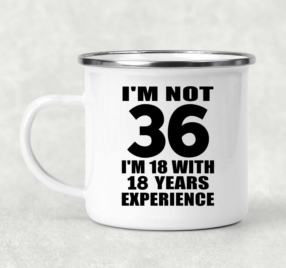 36th Birthday I'm Not 36 I'm 18 With 18 Years Experience - 12oz Camping Mug