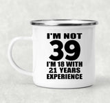 39th Birthday I'm Not 39 I'm 18 With 21 Years Experience - 12oz Camping Mug