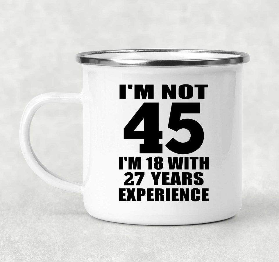 45th Birthday I'm Not 45 I'm 18 With 27 Years Experience - 12oz Camping Mug