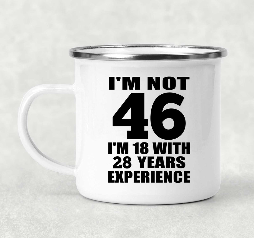 46th Birthday I'm Not 46 I'm 18 With 28 Years Experience - 12oz Camping Mug