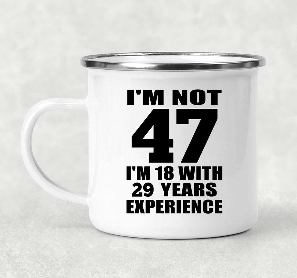 47th Birthday I'm Not 47 I'm 18 With 29 Years Experience - 12oz Camping Mug