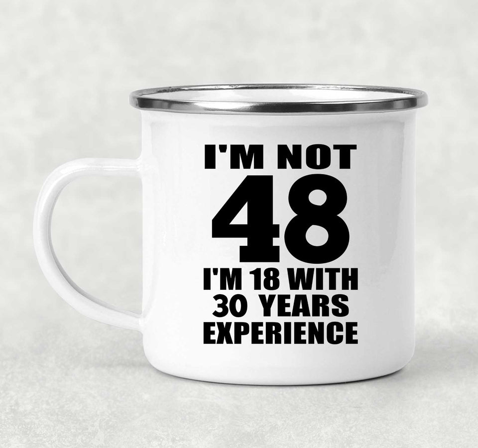 48th Birthday I'm Not 48 I'm 18 With 30 Years Experience - 12oz Camping Mug