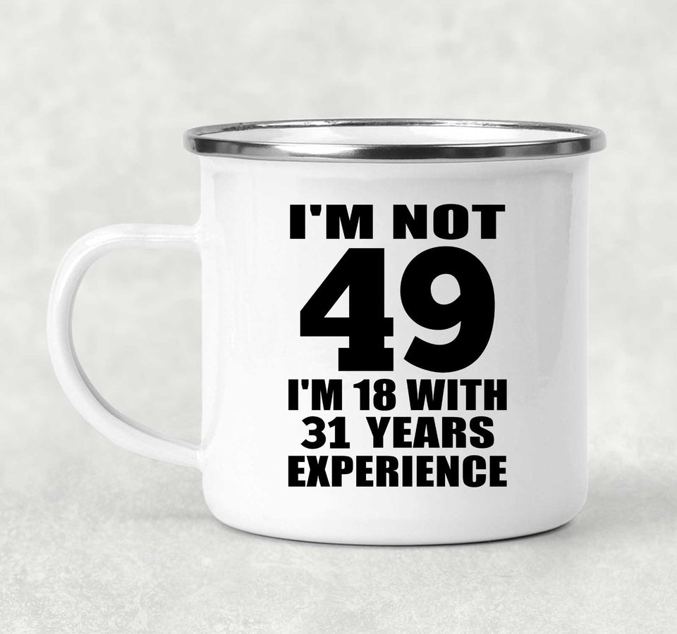 49th Birthday I'm Not 49 I'm 18 With 31 Years Experience - 12oz Camping Mug