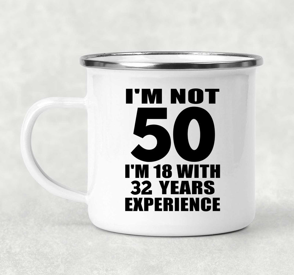 50th Birthday I'm Not 50 I'm 18 With 32 Years Experience - 12oz Camping Mug
