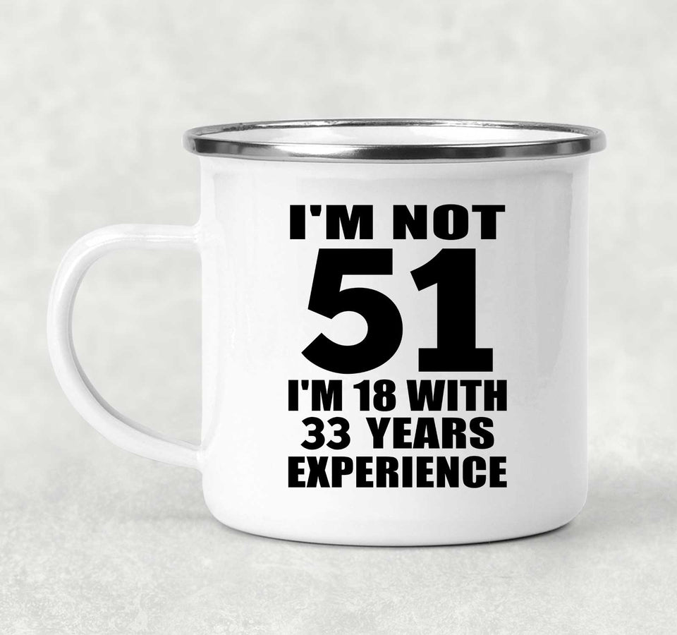 51st Birthday I'm Not 51 I'm 18 With 33 Years Experience - 12oz Camping Mug