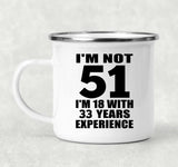 51st Birthday I'm Not 51 I'm 18 With 33 Years Experience - 12oz Camping Mug