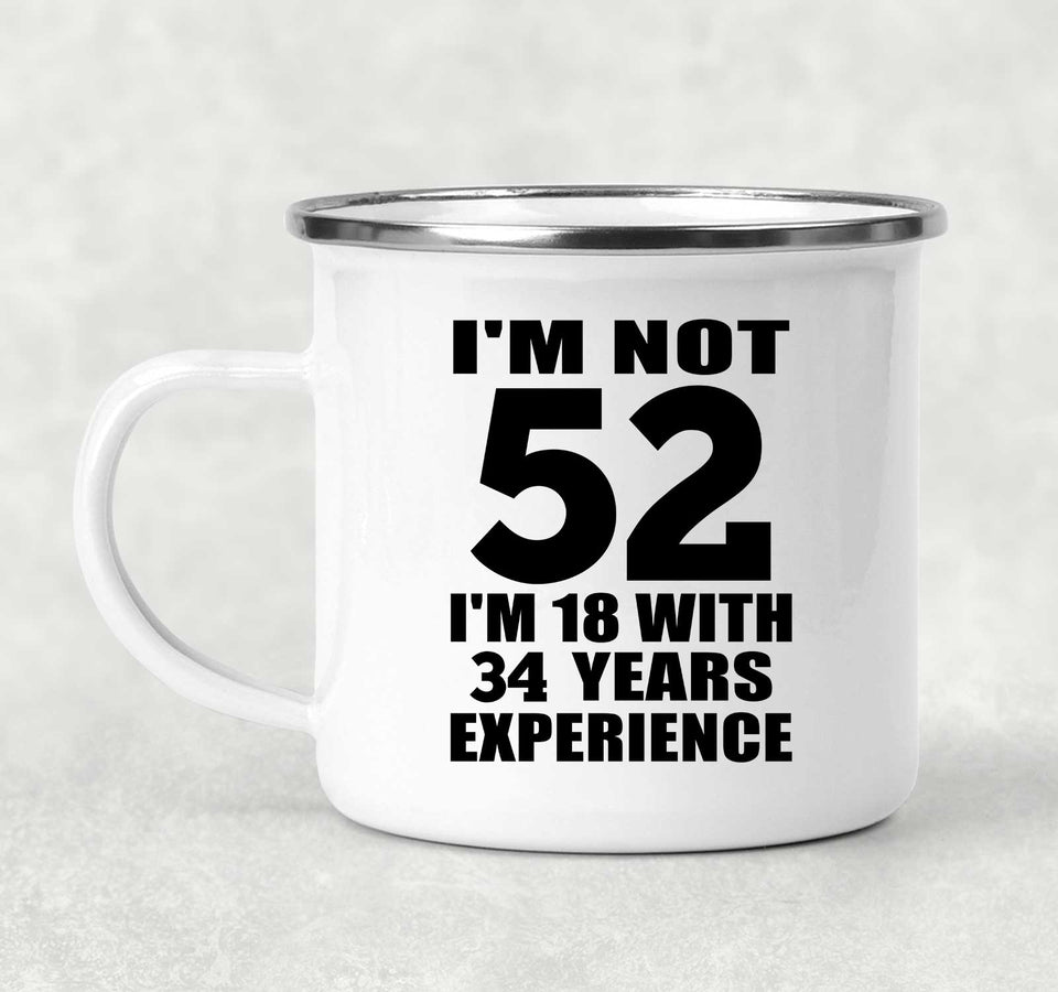 52nd Birthday I'm Not 52 I'm 18 With 34 Years Experience - 12oz Camping Mug
