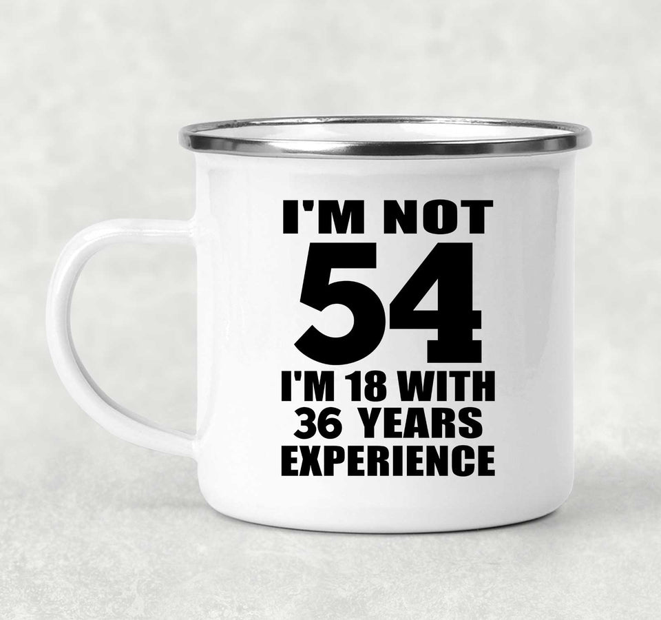 54th Birthday I'm Not 54 I'm 18 With 36 Years Experience - 12oz Camping Mug