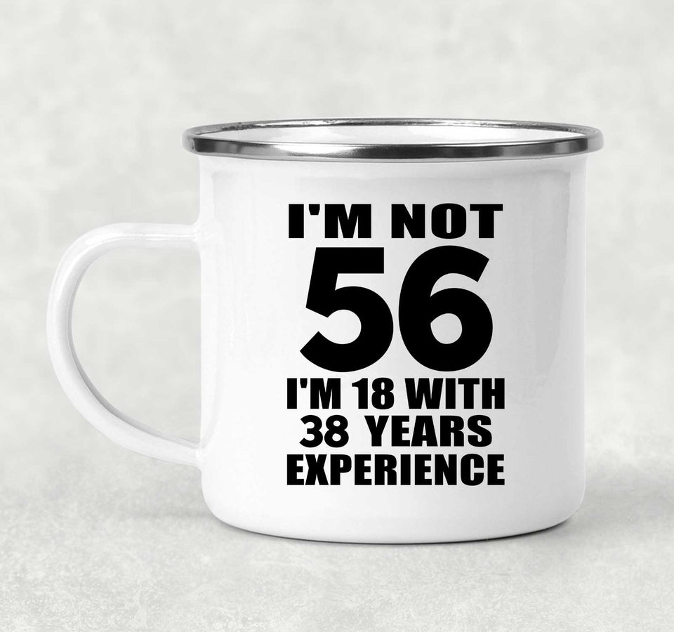 56th Birthday I'm Not 56 I'm 18 With 38 Years Experience - 12oz Camping Mug
