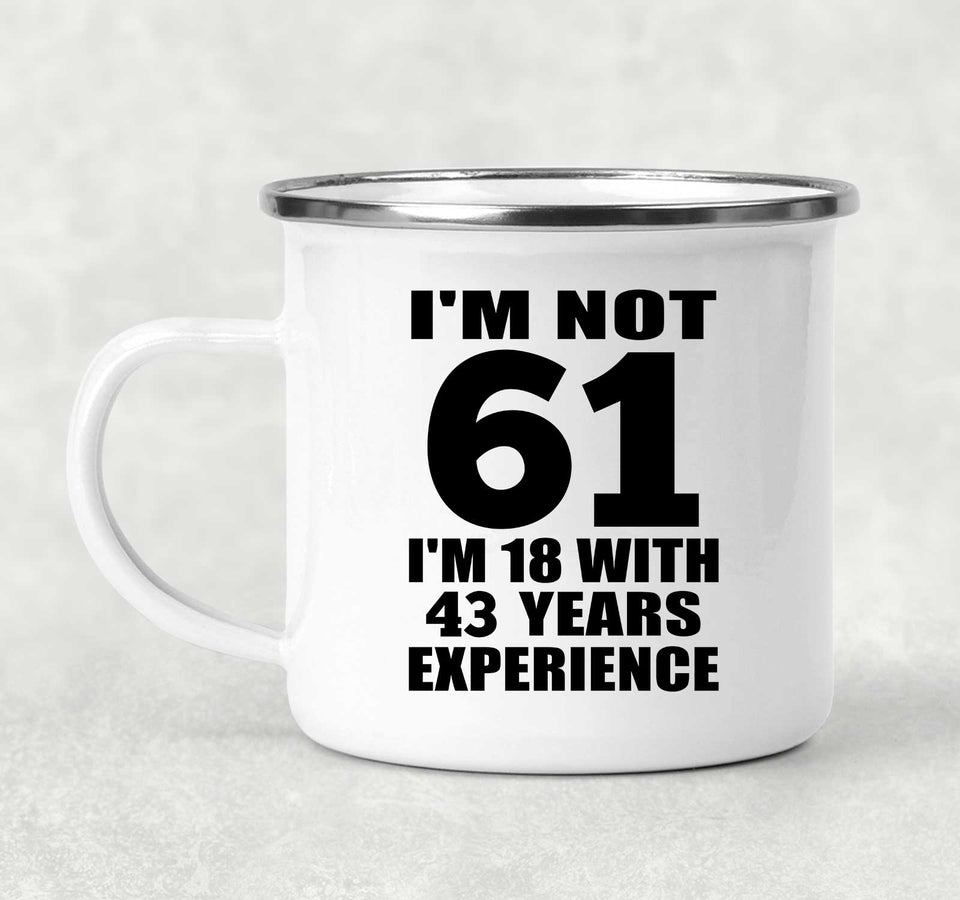 61st Birthday I'm Not 61 I'm 18 With 43 Years Experience - 12oz Camping Mug