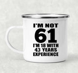 61st Birthday I'm Not 61 I'm 18 With 43 Years Experience - 12oz Camping Mug