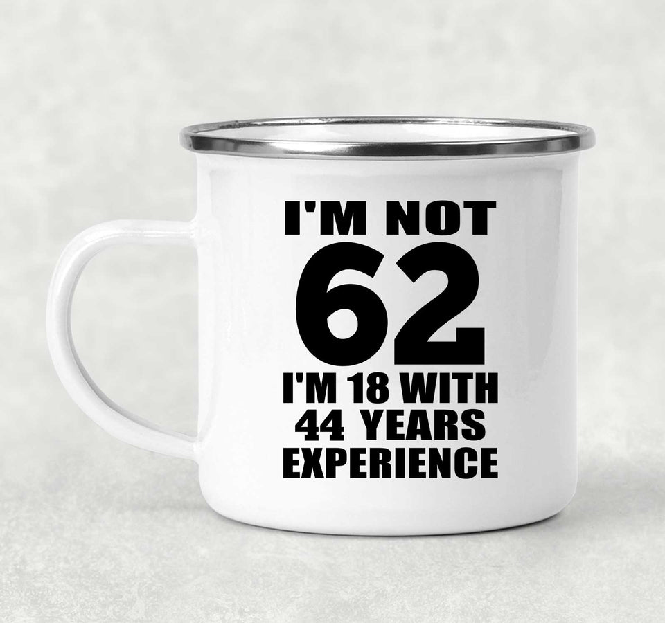 62nd Birthday I'm Not 62 I'm 18 With 44 Years Experience - 12oz Camping Mug