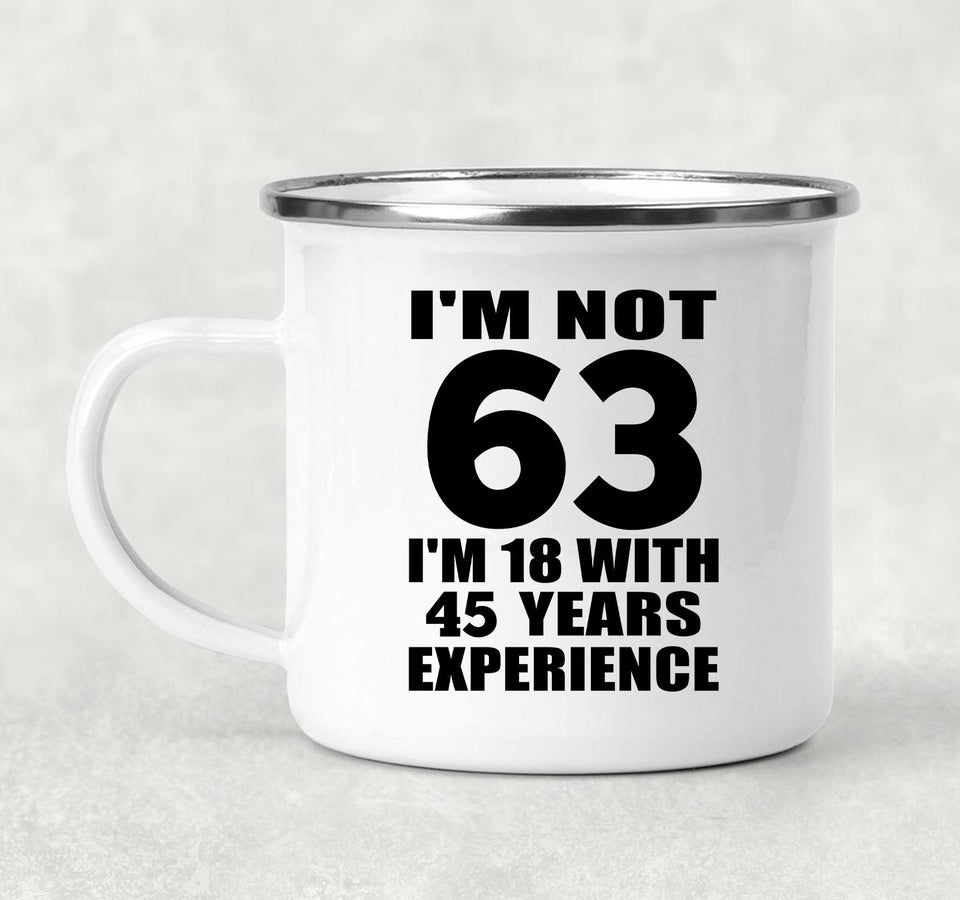 63rd Birthday I'm Not 63 I'm 18 With 45 Years Experience - 12oz Camping Mug