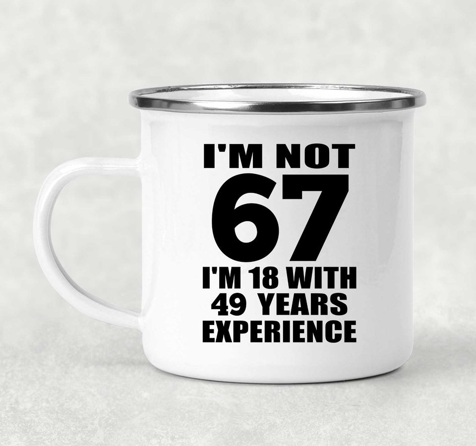 67th Birthday I'm Not 67 I'm 18 With 49 Years Experience - 12oz Camping Mug