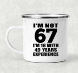67th Birthday I'm Not 67 I'm 18 With 49 Years Experience - 12oz Camping Mug
