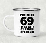 69th Birthday I'm Not 69 I'm 18 With 51 Years Experience - 12oz Camping Mug
