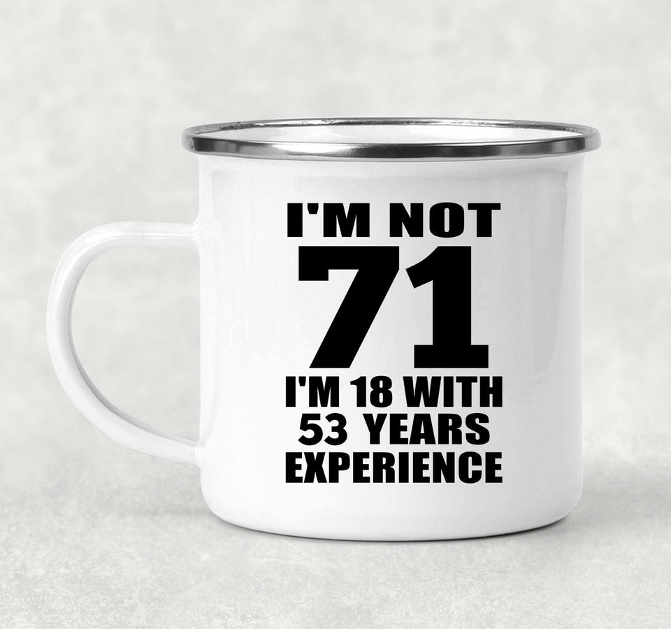 71st Birthday I'm Not 71 I'm 18 With 53 Years Experience - 12oz Camping Mug