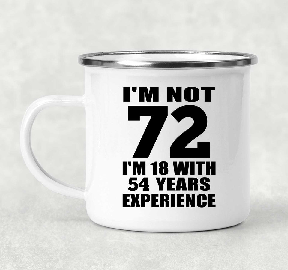 72nd Birthday I'm Not 72 I'm 18 With 54 Years Experience - 12oz Camping Mug
