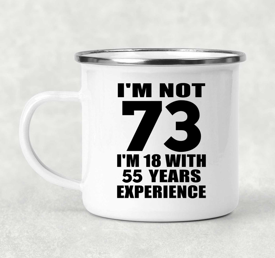 73rd Birthday I'm Not 73 I'm 18 With 55 Years Experience - 12oz Camping Mug