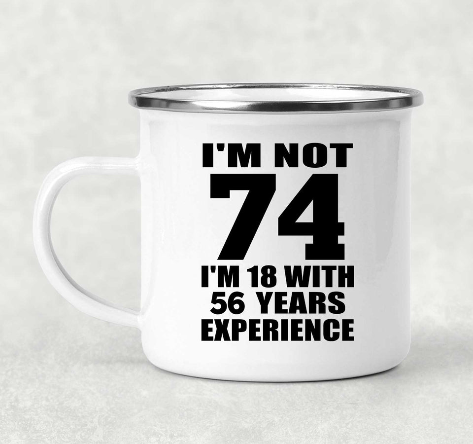 74th Birthday I'm Not 74 I'm 18 With 56 Years Experience - 12oz Camping Mug