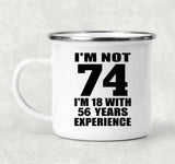 74th Birthday I'm Not 74 I'm 18 With 56 Years Experience - 12oz Camping Mug