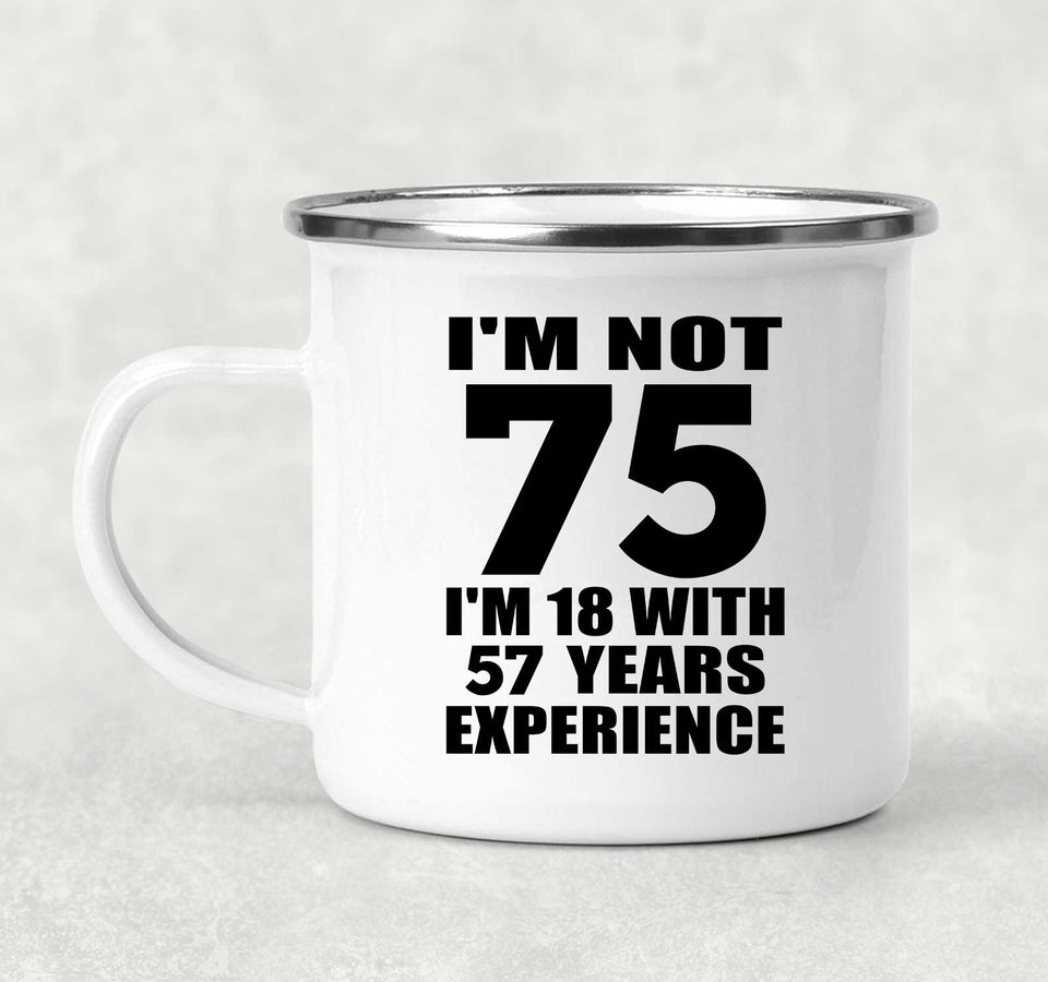 75th Birthday I'm Not 75 I'm 18 With 57 Years Experience - 12oz Camping Mug
