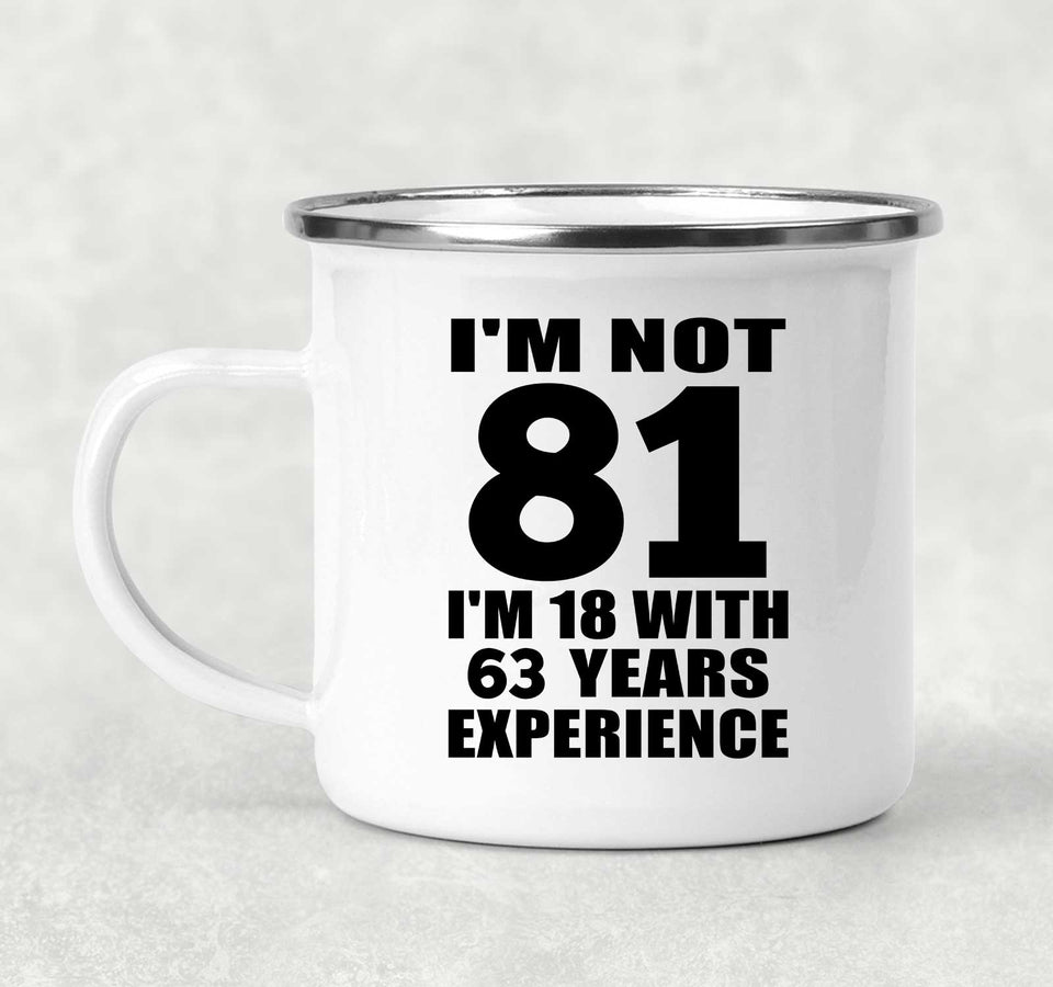 81st Birthday I'm Not 81 I'm 18 With 63 Years Experience - 12oz Camping Mug