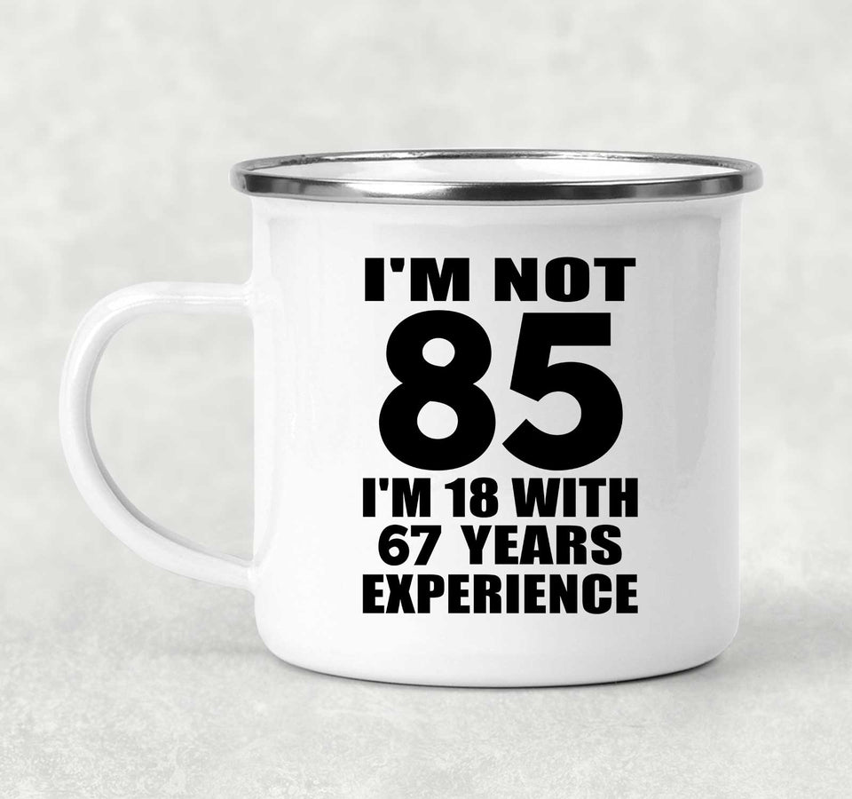 85th Birthday I'm Not 85 I'm 18 With 67 Years Experience - 12oz Camping Mug