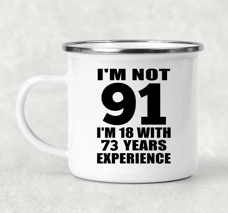 91st Birthday I'm Not 91 I'm 18 With 73 Years Experience - 12oz Camping Mug
