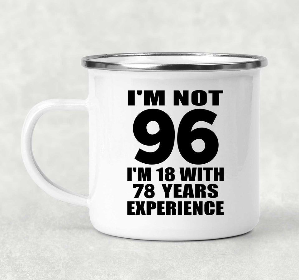 96th Birthday I'm Not 96 I'm 18 With 78 Years Experience - 12oz Camping Mug