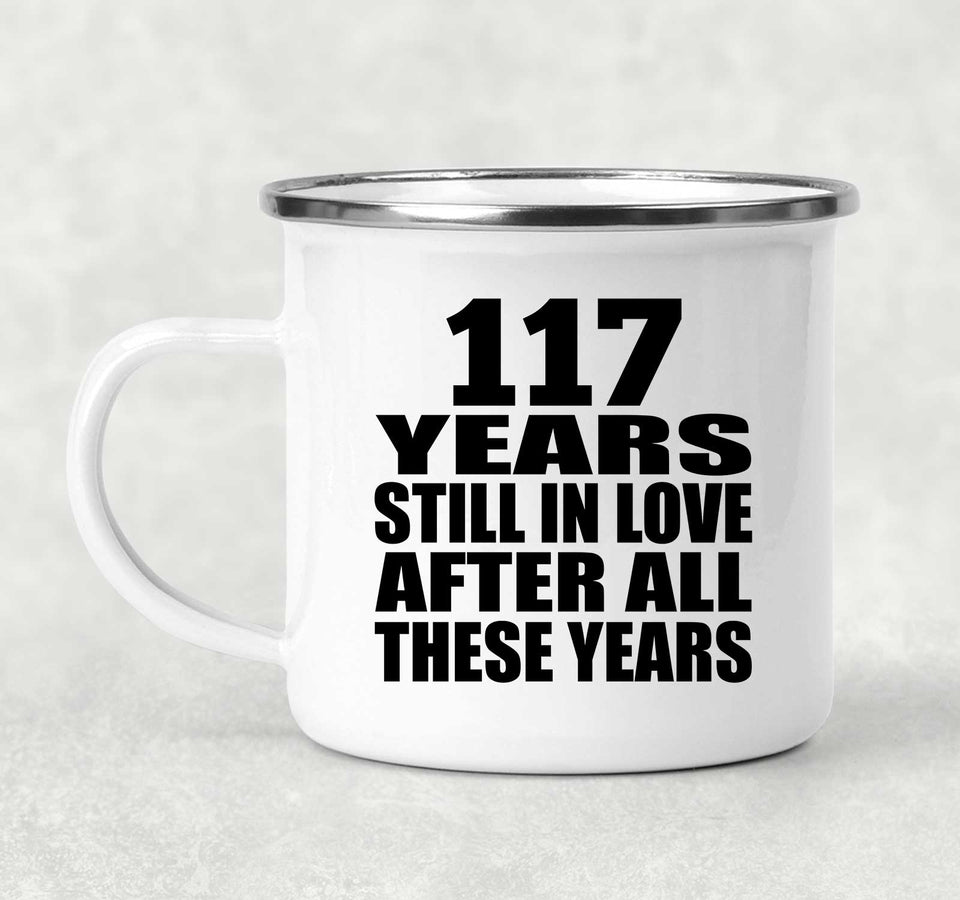 117th Anniversary 117 Years Still In Love After These Years - 12oz Camping Mug