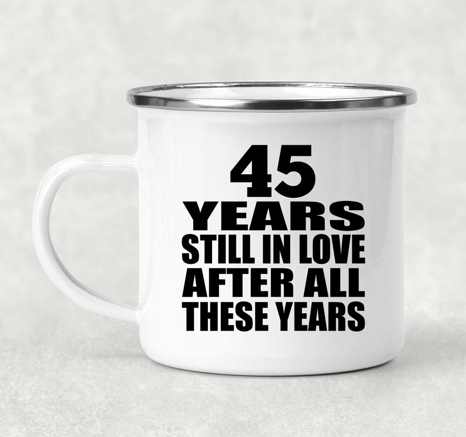 45th Anniversary 45 Years Still In Love After These Years - 12oz Camping Mug