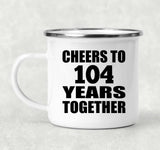 104th Anniversary Cheers To 104 Years Together - 12oz Camping Mug