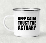 Keep Calm and Trust The Actuary - 12oz Camping Mug