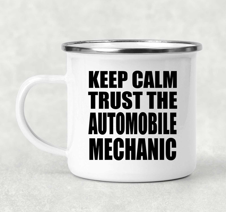 Keep Calm and Trust The Automobile Mechanic - 12oz Camping Mug