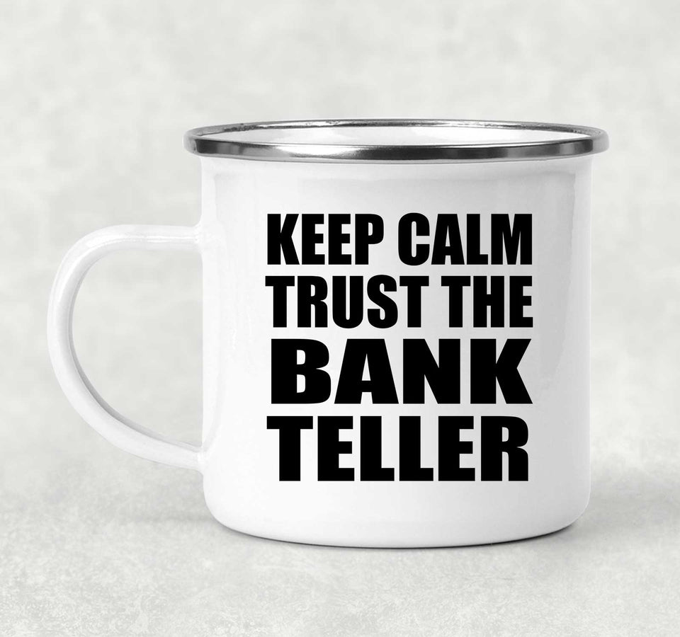 Keep Calm and Trust The Bank Teller - 12oz Camping Mug