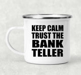 Keep Calm and Trust The Bank Teller - 12oz Camping Mug