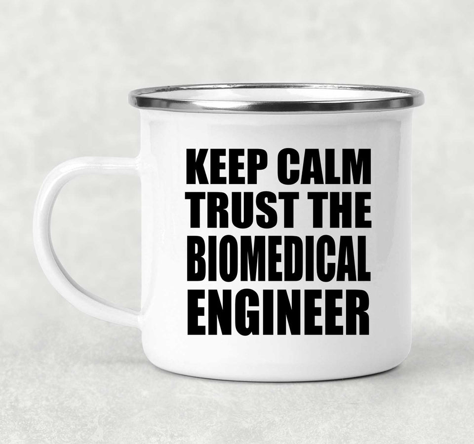 Keep Calm and Trust The Biomedical Engineer - 12oz Camping Mug