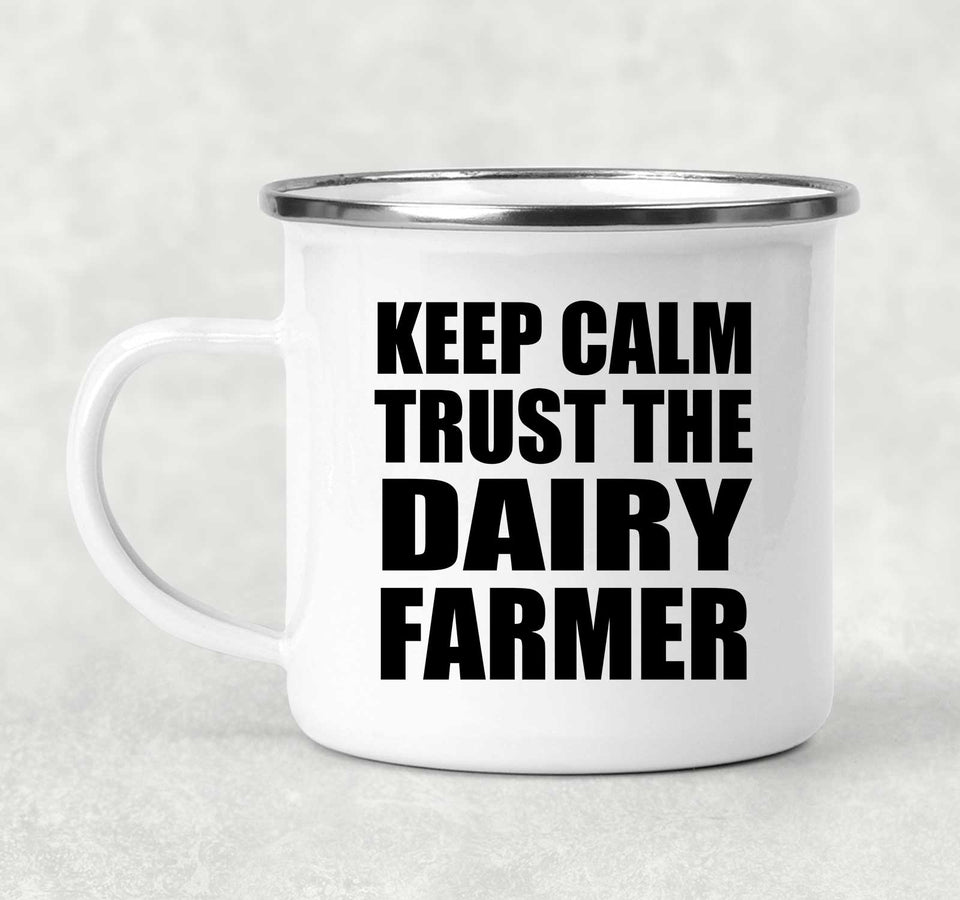 Keep Calm and Trust The Dairy Farmer - 12oz Camping Mug