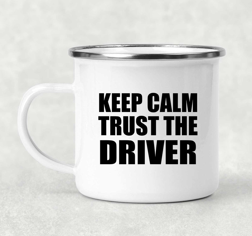 Keep Calm and Trust The Driver - 12oz Camping Mug