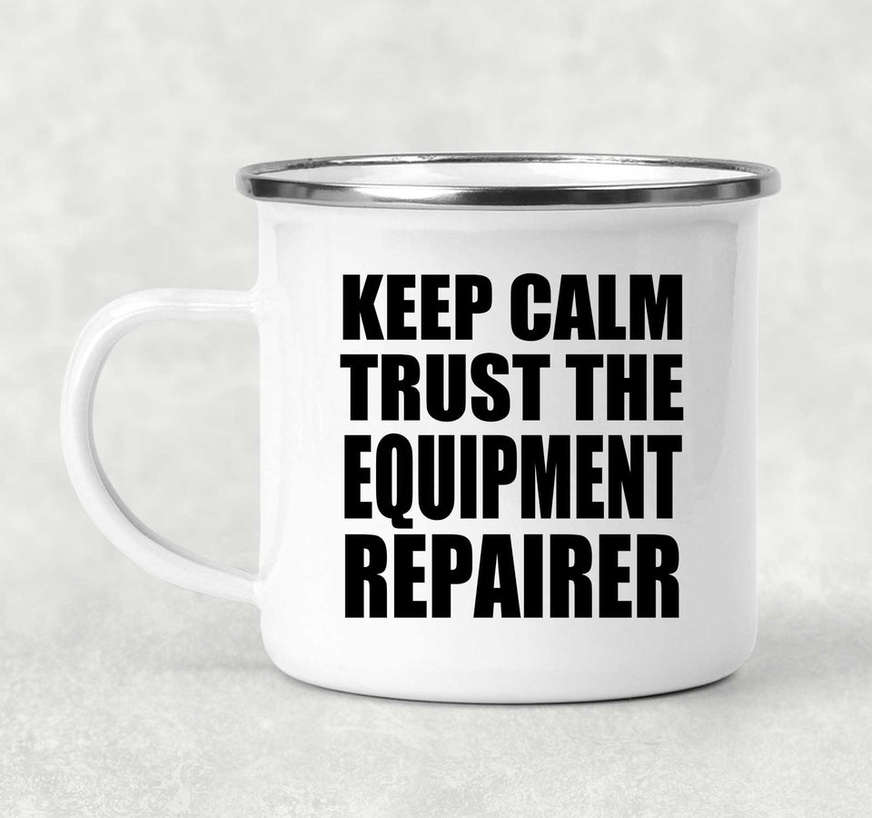 Keep Calm and Trust The Equipment Repairer - 12oz Camping Mug