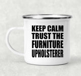 Keep Calm and Trust The Furniture Upholsterer - 12oz Camping Mug