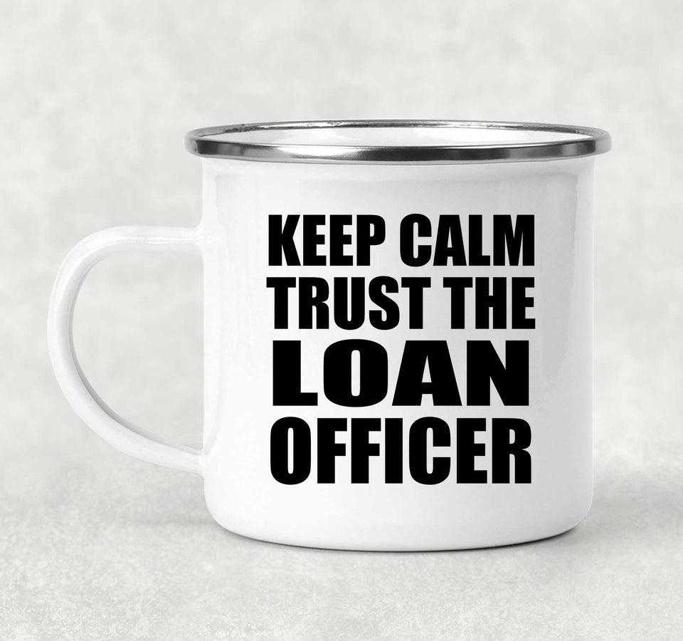 Keep Calm and Trust The Loan Officer - 12oz Camping Mug