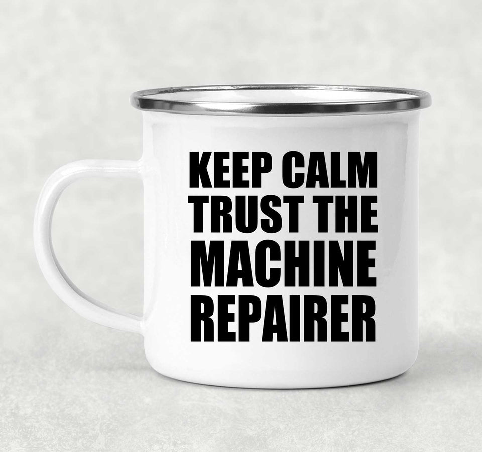 Keep Calm and Trust The Machine Repairer - 12oz Camping Mug